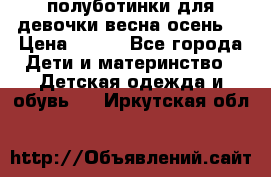 полуботинки для девочки весна-осень  › Цена ­ 400 - Все города Дети и материнство » Детская одежда и обувь   . Иркутская обл.